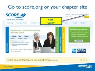 Go to score.org or your chapter site Click  “ Log In” 