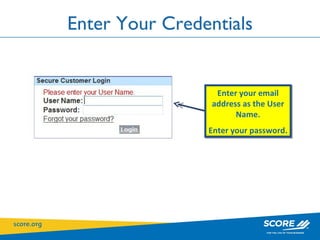 Enter Your Credentials Enter your email address as the User Name. Enter your password. 