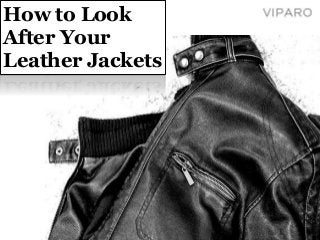 How to Look 
After Your 
Leather Jackets 
 