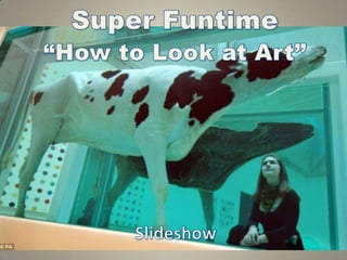 Super Funtime“How to Look at Art” Slideshow 