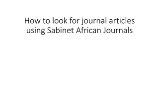 How to look for journal articles
using Sabinet African Journals
 
