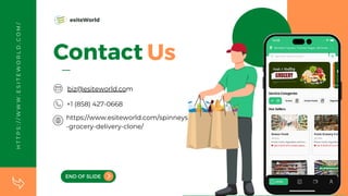 Contact Us
END OF SLIDE
https://www.esiteworld.com/spinneys
-grocery-delivery-clone/
+1 (858) 427-0668
biz@esiteworld.com
H
T
T
P
S
:
/
/
W
W
W
.
E
S
I
T
E
W
O
R
L
D
.
C
O
M
/ esiteWorld
 