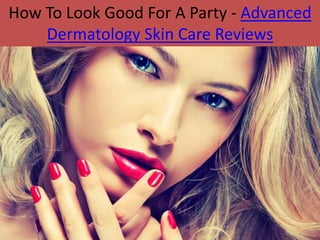 How To Look Good For A Party - Advanced
Dermatology Skin Care Reviews
 