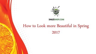 How to Look more Beautiful in Spring
2017
 