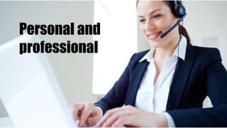 Personal and
professional
 