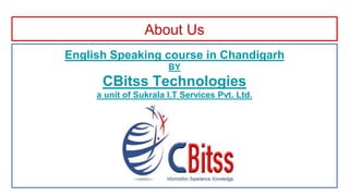 About Us
English Speaking course in Chandigarh
BY
CBitss Technologies
a unit of Sukrala I.T Services Pvt. Ltd.
 