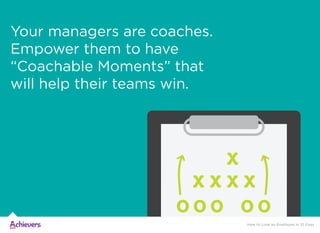 Your managers are coaches.
Empower them to have
“Coachable Moments” that
will help their teams win.
How to Lose an Employe...