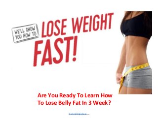 Are You Ready To Learn How
To Lose Belly Fat In 3 Week?
View full tips here
 