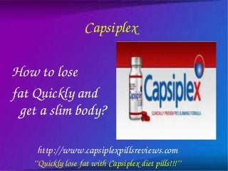 Capsiplex
 
How to lose 
fat Quickly and 
  get a slim body?

    http://www.capsiplexpillsreviews.com
    ""Quickly lose fat with Capsiplex diet pills!!!""
 