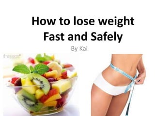 How to lose weight Fast and Safely  By Kai  