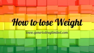 How to lose Weight
www.genericdruglimited.com
 