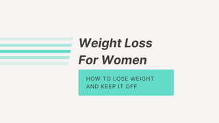 Weight Loss
For Women
HOW TO LOSE WEIGHT
AND KEEP IT OFF
 
