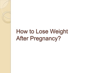 How to Lose Weight
After Pregnancy?
 