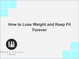 How to Lose Weight and Keep Fit
Forever
 