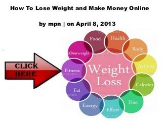 How To Lose Weight and Make Money Online

        by mpn | on April 8, 2013
 