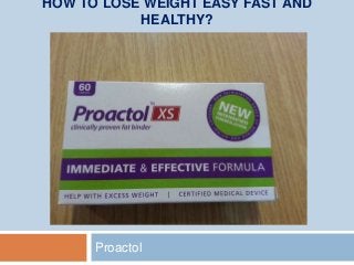 HOW TO LOSE WEIGHT EASY FAST AND
HEALTHY?
Proactol
 