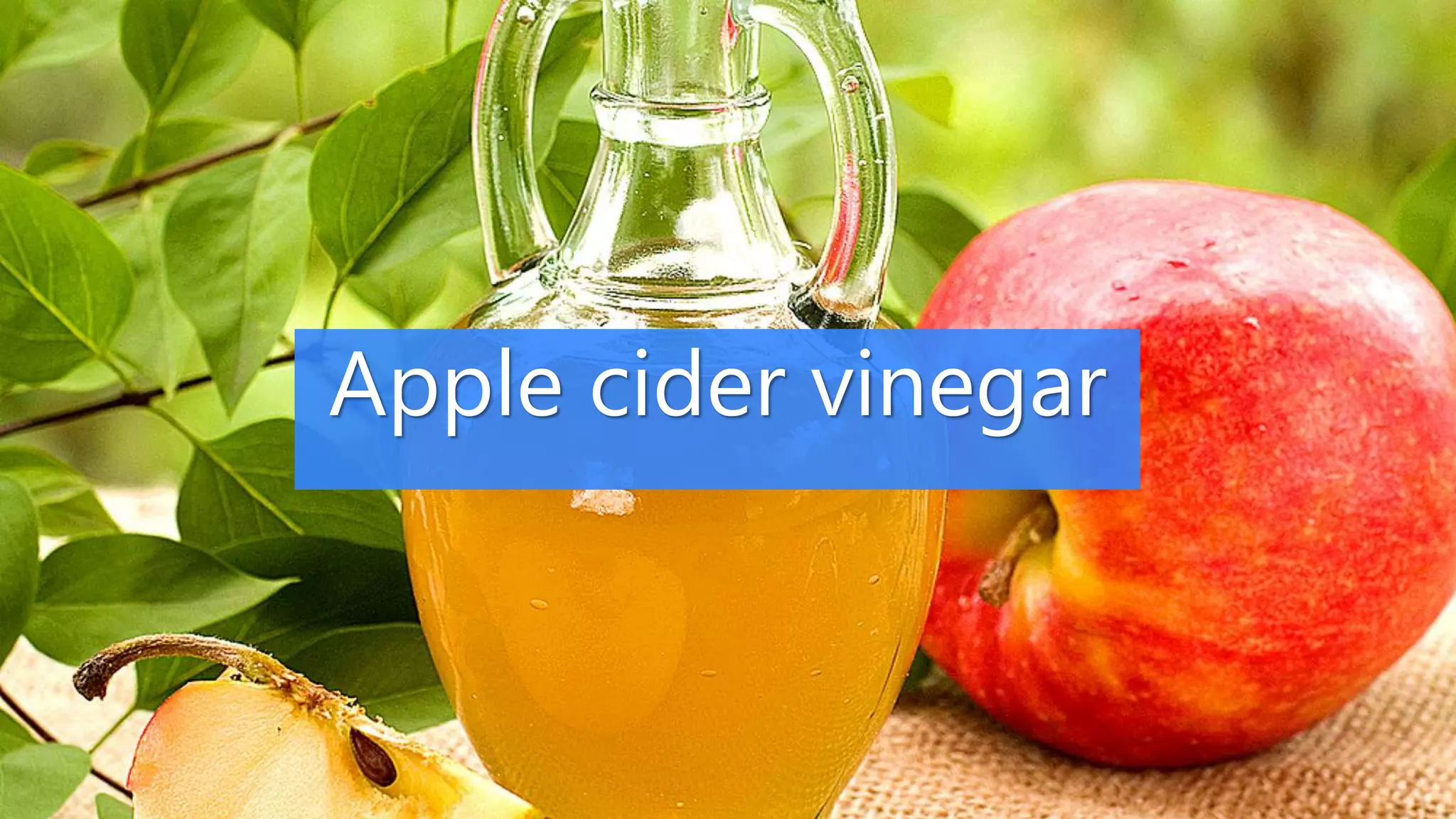 Apple cider vinegar
 