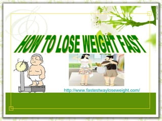 http:// www.fastestwayloseweight.com /   HOW TO LOSE WEIGHT FAST 