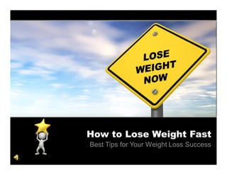 How to Lose Weight Fast
Best Tips for Your Weight Loss Success
 