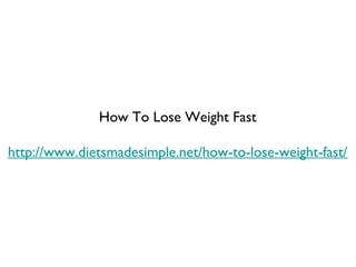 How To Lose Weight Fast

http://www.dietsmadesimple.net/how-to-lose-weight-fast/
 