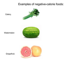 Examples of negative-calorie foods:


 Celery.




Watermelon




 Grapefruit.
 