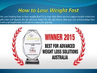 Are you looking how to lose weight fast? It is true that there are no unique weight reduction
pills that will liquefy the fat off your body! On the off chance that you can acknowledge that
truth and implement methods to reduce fat quickly.
 