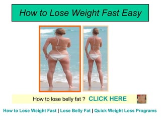 How to Lose Weight Fast Easy How to lose belly fat ?  CLICK HERE How to Lose Weight Fast  |  Lose Belly Fat  |  Quick Weight Loss Programs 