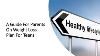 A Guide For Parents
On Weight Loss
Plan For Teens
 