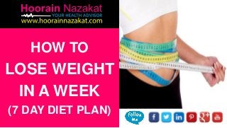 HOW TO
LOSE WEIGHT
IN A WEEK
(7 DAY DIET PLAN)
 