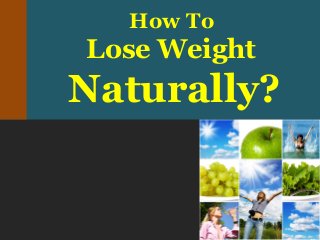 How To
Lose Weight
Naturally?
 