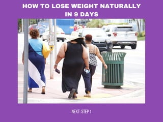 HOW TO LOSE WEIGHT NATURALLY
IN 9 DAYS
NEXT:Step1
 