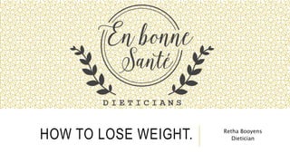 HOW TO LOSE WEIGHT. Retha Booyens
Dietician
 