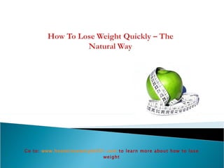 Go to:  www.howtoloseweight001.com   to learn more about how to lose weight 