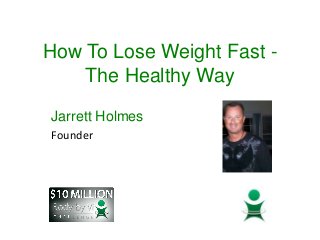 How To Lose Weight Fast The Healthy Way
Jarrett Holmes
Founder

 