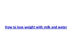 How to lose weight with milk and water
 