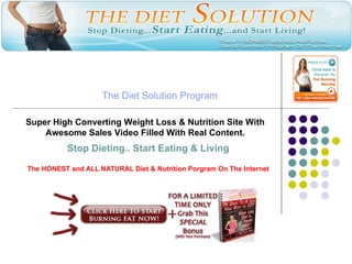 Stop Dieting.. Start Eating & Living The HONEST and ALL NATURAL Diet & Nutrition Porgram On The Internet The Diet Solution Program Super High Converting Weight Loss & Nutrition Site With Awesome Sales Video Filled With Real Content. 