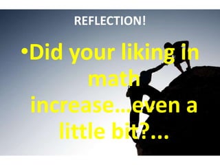 REFLECTION!

•Did your liking in
math
increase…even a
little bit?...

 