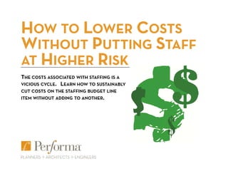 HOW TO LOWER COSTS
WITHOUT PUTTING STAFF
AT HIGHER RISK
THE COSTS ASSOCIATED WITH STAFFING IS A
VICIOUS CYCLE. LEARN HOW TO SUSTAINABLY
CUT COSTS ON THE STAFFING BUDGET LINE
ITEM WITHOUT ADDING TO ANOTHER.
 