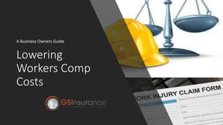 Lowering
Workers Comp
Costs
A Business Owners Guide
 