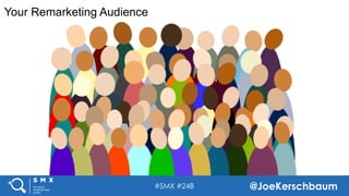 #SMX #24B @JoeKerschbaum
Your Remarketing Audience
 