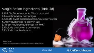 #SMX #24B @JoeKerschbaum
Magic Potion Ingredients (Task List)
Resources
https://support.google.com/adwords/answer/2545661?...