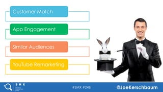 #SMX #24B @JoeKerschbaum
Customer Match
App Engagement
Similar Audiences
YouTube Remarketing
 