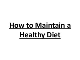 How to Maintain a
Healthy Diet

 