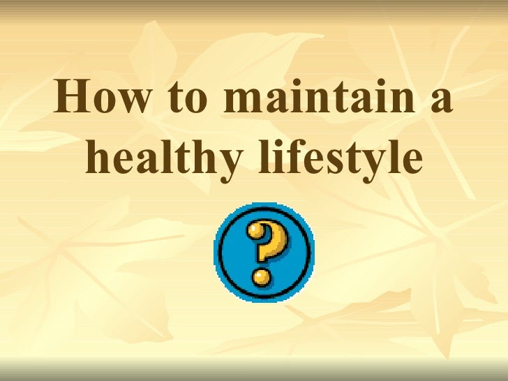 How To Maintain A Healthy Lifestyle