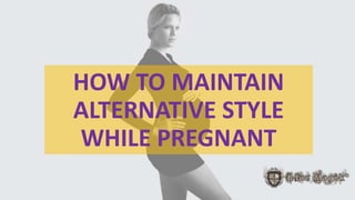How to maintain alternative style while pregnant | PPT