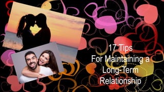 17 Tips
For Maintaining a
Long-Term
Relationship
 