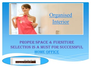 Organised Interior Proper space & furniture selection is a must for successful home office 