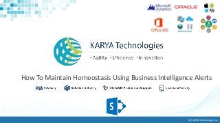 © KARYA Technologies Inc.
How To Maintain Homeostasis Using Business Intelligence Alerts
 
