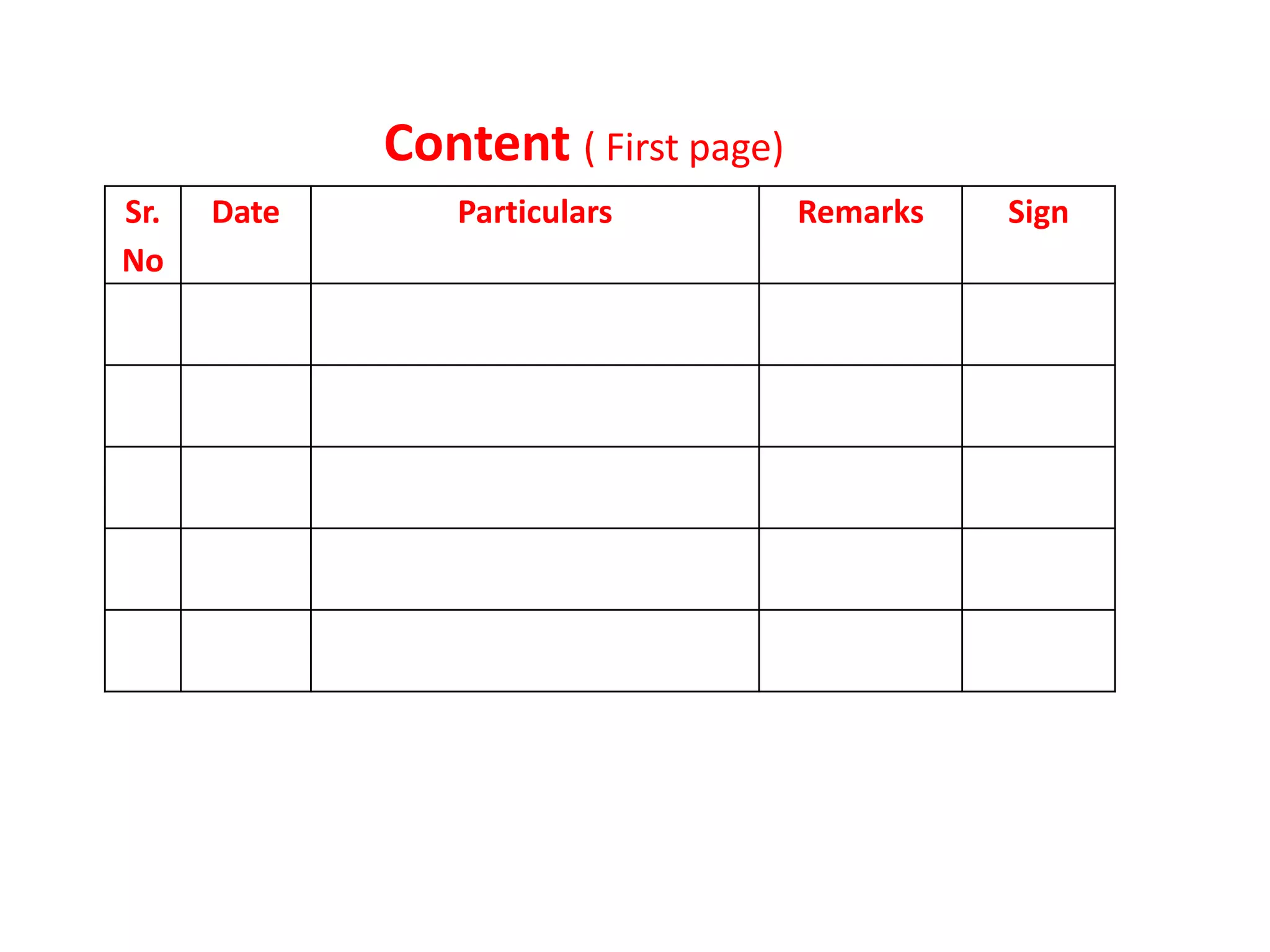 Content ( First page)
Sr.   Date      Particulars          Remarks   Sign
No
 