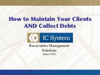 How to Maintain Your Clients
AND Collect Debts
Receivables Management
Solutions
Since 1938
 